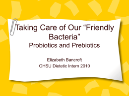 Friendly Bacteria” Probiotics and Prebiotics and your