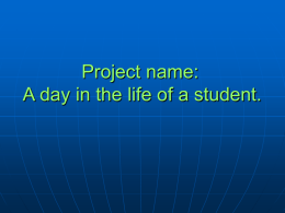 Project name: A day in the life of a student.