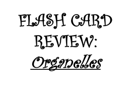 FLASH CARD REVIEW: Organelles