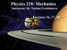 Mechanics Instructor: Dr. Tatiana Erukhimova Lectures 16, 17, 18