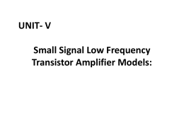 UNIT- V Small Signal Low Frequency Transistor Amplifier Models: