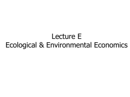 Lecture 7 Ecological & Environmental Economics