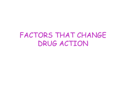 FACTORS THAT CHANGE DRUG ACTION