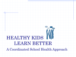 HEALTHY KIDS LEARN BETTER A Coordinated School Health