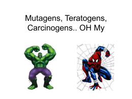 Mutagens, Teratogens, Carcinogens.. OH My