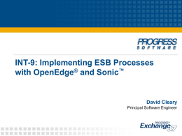 INT-9: Implementing ESB Processes with OpenEdge ® and Sonic
