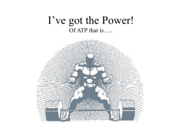 I`ve got the Power! Of ATP that is…..