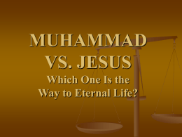 MUHAMMAD VS. JESUS Which One Is the Way to Eternal Life? Can