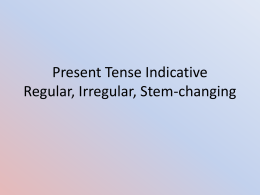 Present Tense Regular, Irregular, Stem
