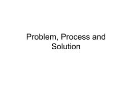 Problem, Process and Solution