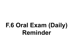 F.6 Oral Exam (Daily) Reminder