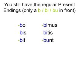 You still have the regular Present Endings (only a b / bi / bu in front)