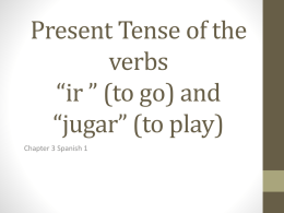 Present Tense of the verbs “ir ” (to go) and “jugar” (to play)