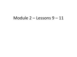 Module 2 * Lessons 9 * 11 Lesson Topics: Multi