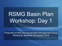 RSMG Basin Plan Workshop: Day 1 Presented at Risk and