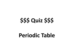 Quiz $$$ Periodic Table