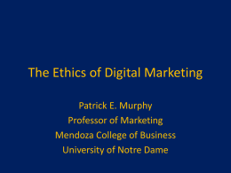 The Ethics of Digital Marketing Patrick E. Murphy Professor of Marketing