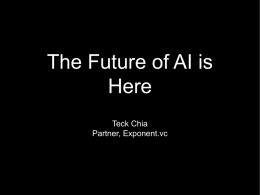 The Future of AI is Here Teck Chia Partner, Exponent.vc Why talk