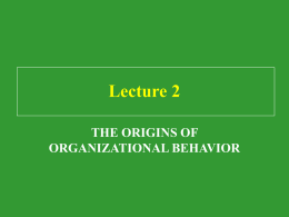Lecture 2 THE ORIGINS OF ORGANIZATIONAL BEHAVIOR