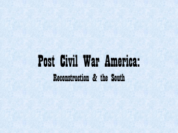 Post Civil War America: Reconstruction & the South