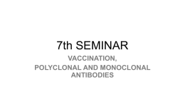 7th seminar - vaccination, mono- and polyclonal antibodies