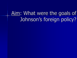 Aim: What were the goals of Johnson’s foreign policy?