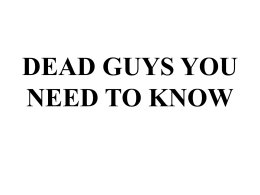 DEAD GUYS YOU NEED TO KNOW - Galena Park Independent