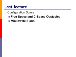 Last lecture Configuration Space Free-Space and C-Space Obstacles Minkowski Sums