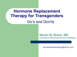 Hormone Replacement Therapy for Transgenders Do’s and Don'ts Steven M. Brown, MD