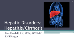 Hepatic Disorders: Hepatitis/Cirrhosis Lisa Randall, RN, MSN, ACNS-BC RNSG 2432