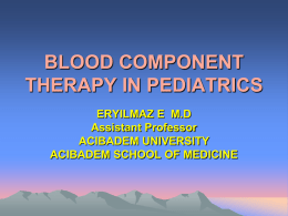 BLOOD COMPONENT THERAPY IN PEDIATRICS ERYILMAZ E MD