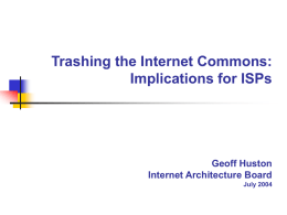 Trashing the Internet Commons: Implications for ISPs Geoff Huston