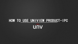HOW TO USE UNIVIEW PRODUCT