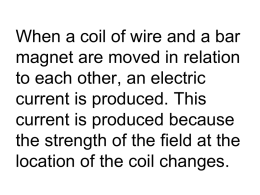 When a coil of wire and a bar magnet are moved in relation to each