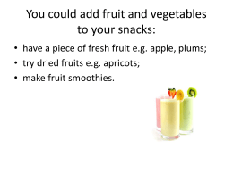 You could add fruit and vegetables to your snacks: