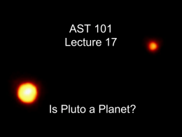 AST 101 Lecture 15 Is Pluto a Planet?