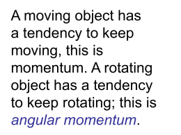 A moving object has a tendency to keep moving, this is momentum