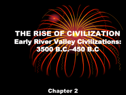 THE RISE OF CIVILIZATION Early River Valley Civilizations: 3500
