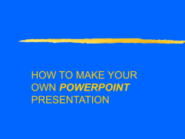HOW TO MAKE YOUR OWN POWERPOINT PRESENTATION