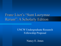 Franz Liszt’s “Sunt Lacrymae Rerum”: A Scholarly Edition UNCW Undergraduate Research Fellowship Proposal