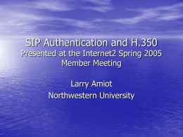 SIP Authentication and H.350 Presented at the Internet2 Spring
