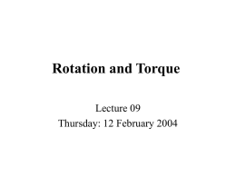 Rotation and Torque Lecture 09 Thursday: 12 February 2004