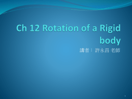 Ch 12 Rotation of a Rigid body