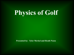 Physics of Golf Presented by: Tyler Merkel and Heath Noess