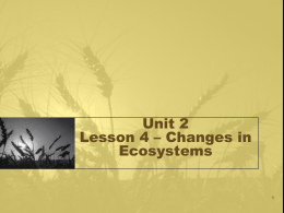 Unit 2 Lesson 3 * Changes in Ecosystems Lesson 4 * Human Activity