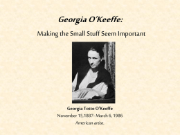 Georgia O`Keefe: Making the Small Stuff Seem Important