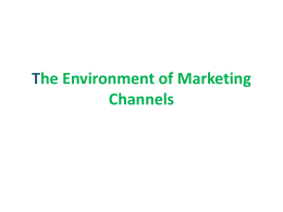 The Environment of Marketing Channels Marketing Channel and the