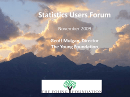 Statistics Users Forum November 2009 Geoff Mulgan, Director The