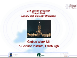 Globus Week UK e-Science Institute, Edinburgh GT4 Security Evaluation 7