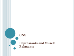 CNS Depressants and Muscle Relaxants CNS DEPRESSANTS